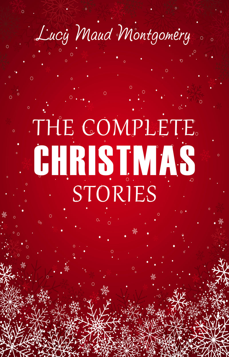 Lucy Maud Montgomery: The Complete Christmas Stories