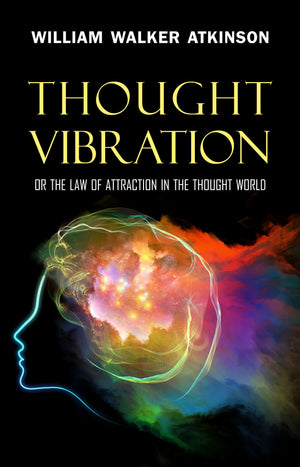 Thought Vibration: or the Law of Attraction in the Thought World