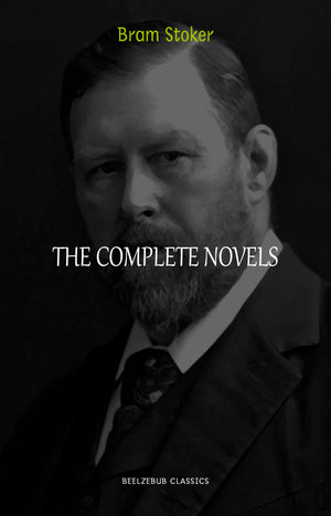 Bram Stoker Collection: The Complete Novels (Dracula, The Jewel of Seven Stars, The Lady of the Shroud, The Lair of the White Worm...) (Halloween Stories)