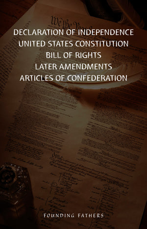 The Declaration Of Independence, United States Constitution, Bill Of Rights & Amendments