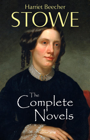The Complete Novels of Harriet Beecher Stowe