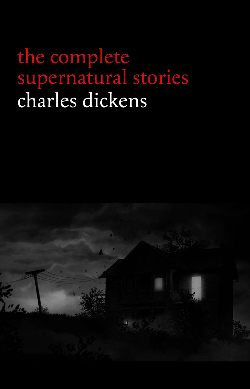 Charles Dickens: The Complete Supernatural Stories (20+ tales of ghosts and mystery: The Signal-Man, A Christmas Carol, The Chimes, To Be Read at Dusk, The Hanged Man’s Bride...) (Halloween Stories)