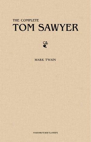 Tom Sawyer: The Complete Collection (The Greatest Fictional Characters of All Time)