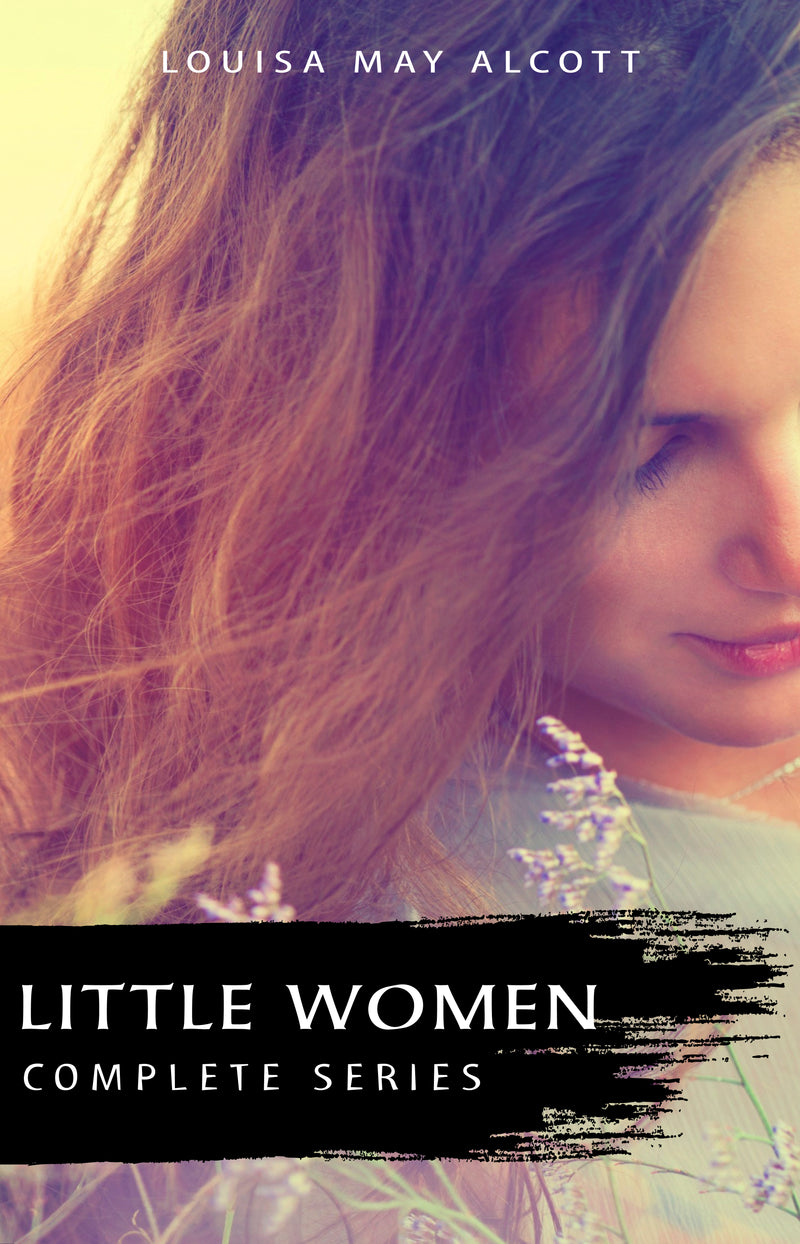 The Complete Little Women Series: Little Women, Good Wives, Little Men, Jo's Boys (4 books in one)