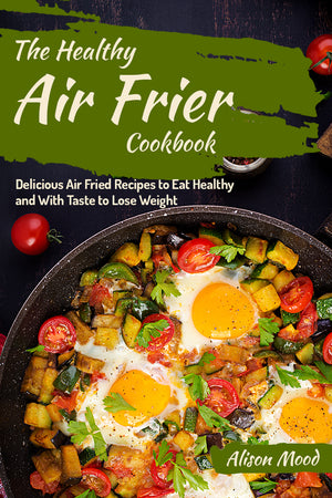 The Healthy Air Fryer Cookbook